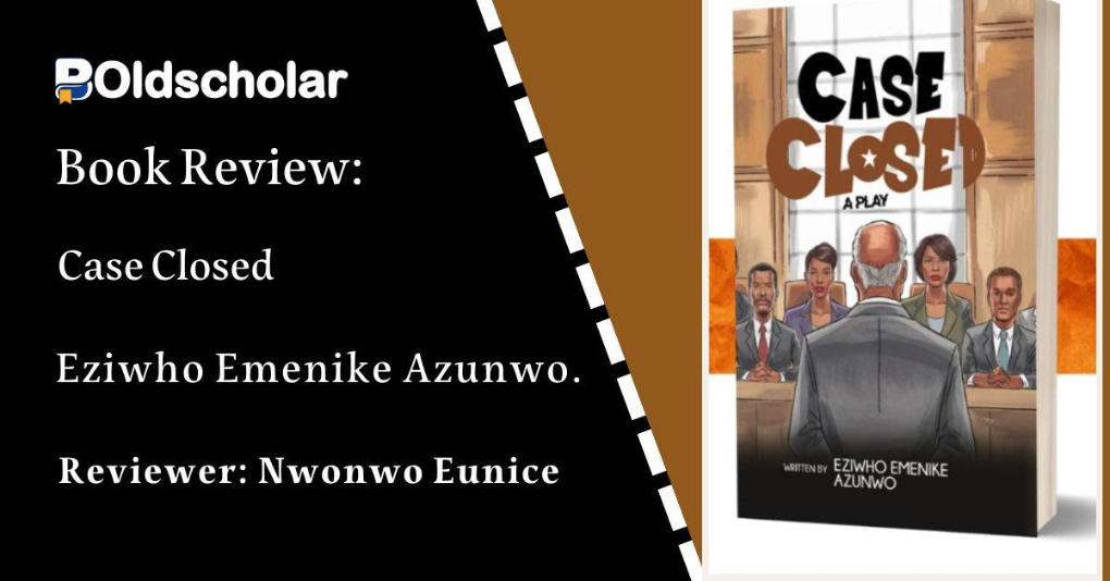 Review of Eziwho Emenike Azunwo’s Case Closed by Nwonwo Eunice Omasirichi